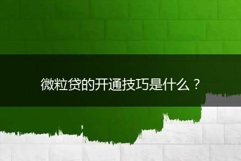 微粒贷的开通技巧是什么？