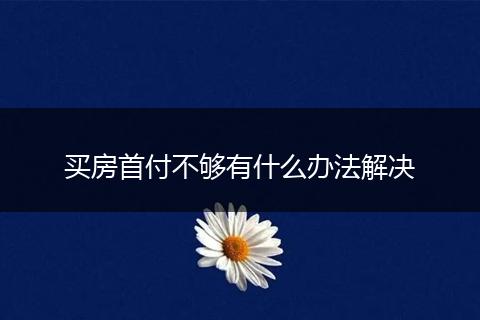 买房首付不够有什么办法解决