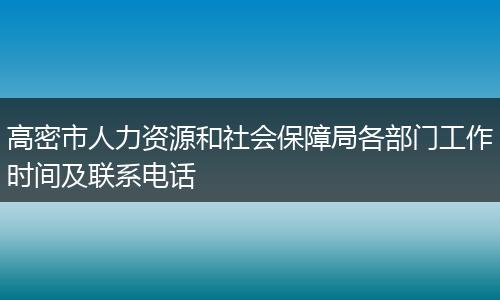 高密市人力资源和社会保障局各部门工作时间及联系电话