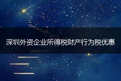 深圳外资企业所得税财产行为税优惠