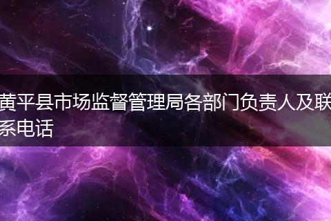黄平县市场监督管理局各部门负责人及联系电话
