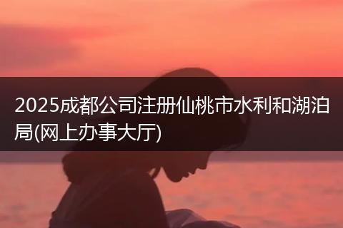 2025成都公司注册仙桃市水利和湖泊局(网上办事大厅)