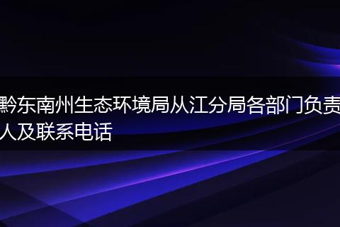 黔东南州生态环境局从江分局各部门负责人及联系电话