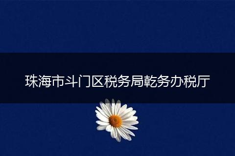 珠海市斗门区税务局乾务办税厅
