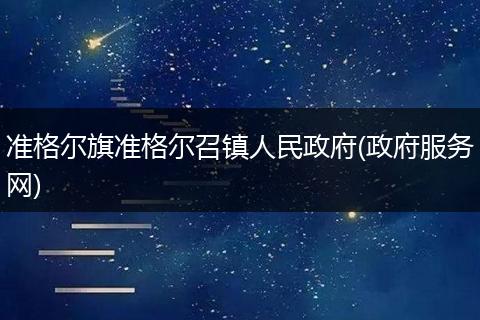 准格尔旗准格尔召镇人民政府(政府服务网)