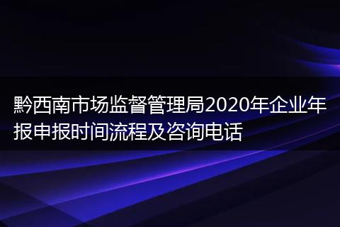 黔西南市场监督管理局2020年企业年报申报时间流程及咨询电话