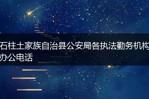 石柱土家族自治县公安局各执法勤务机构办公电话