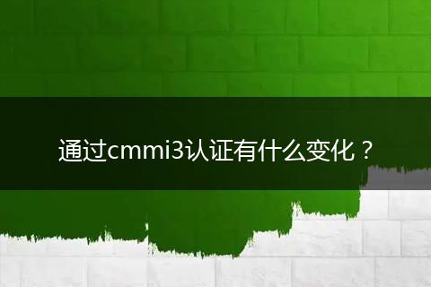 通过cmmi3认证有什么变化？