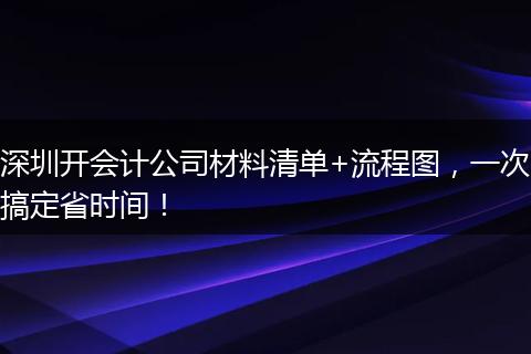 深圳开会计公司材料清单+流程图，一次搞定省时间！