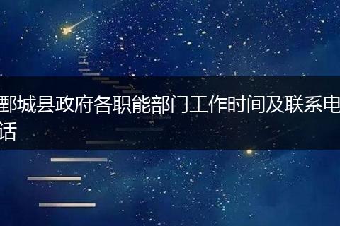 鄄城县政府各职能部门工作时间及联系电话