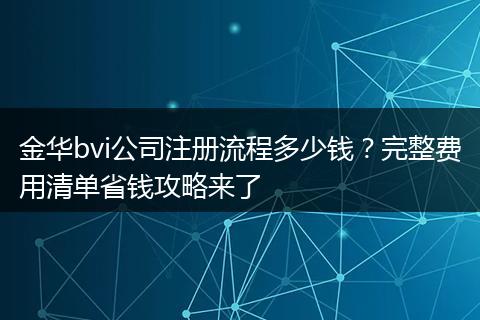 金华bvi公司注册流程多少钱？完整费用清单省钱攻略来了