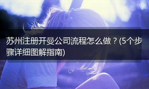 苏州注册开曼公司流程怎么做？(5个步骤详细图解指南)