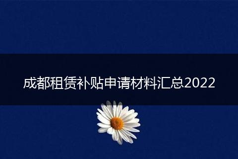 成都租赁补贴申请材料汇总2022