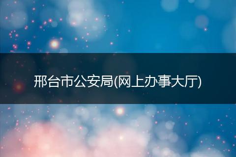 邢台市公安局(网上办事大厅)