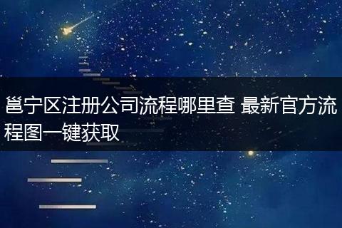 邕宁区注册公司流程哪里查 最新官方流程图一键获取