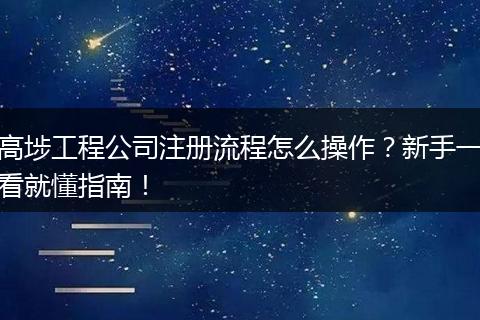 高埗工程公司注册流程怎么操作?新手一看就懂指南!