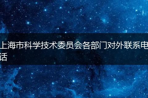 上海市科学技术委员会各部门对外联系电话