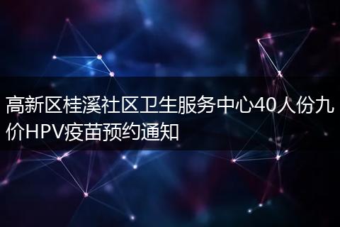 高新区桂溪社区卫生服务中心40人份九价HPV疫苗预约通知