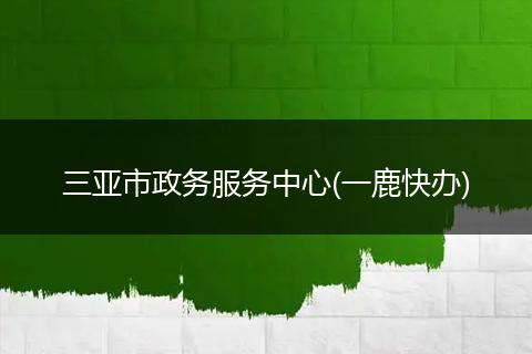 三亚市政务服务中心(一鹿快办)