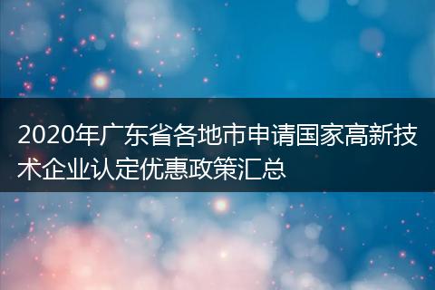 2020年广东省各地市申请国家高新技术企业认定优惠政策汇总