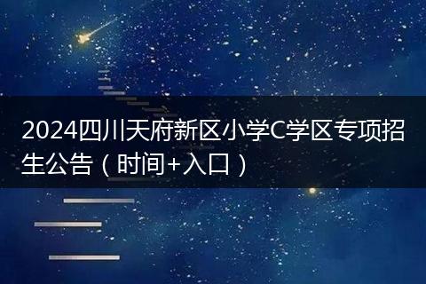 2024四川天府新区小学C学区专项招生公告（时间+入口）