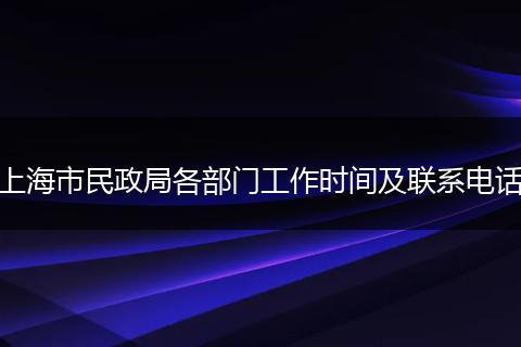 上海市民政局各部门工作时间及联系电话