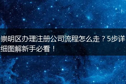 崇明区办理注册公司流程怎么走？5步详细图解新手必看！
