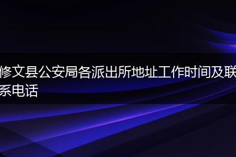 修文县公安局各派出所地址工作时间及联系电话