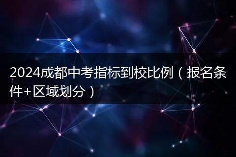 2024成都中考指标到校比例（报名条件+区域划分）