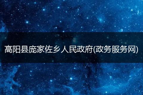 高阳县庞家佐乡人民政府(政务服务网)