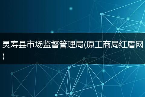灵寿县市场监督管理局(原工商局红盾网)