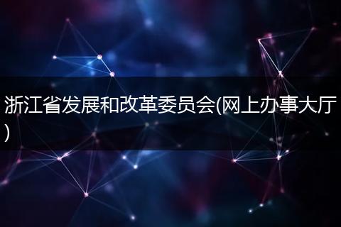 浙江省发展和改革委员会(网上办事大厅)