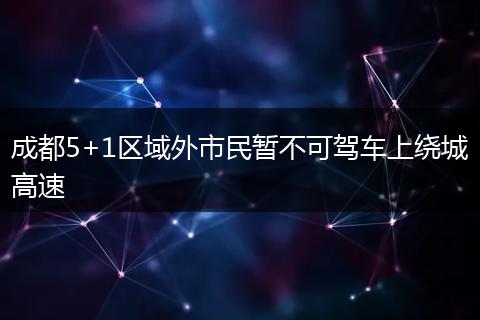成都5+1区域外市民暂不可驾车上绕城高速