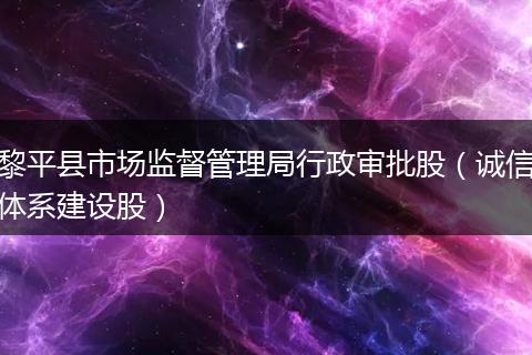 黎平县市场监督管理局行政审批股（诚信体系建设股）