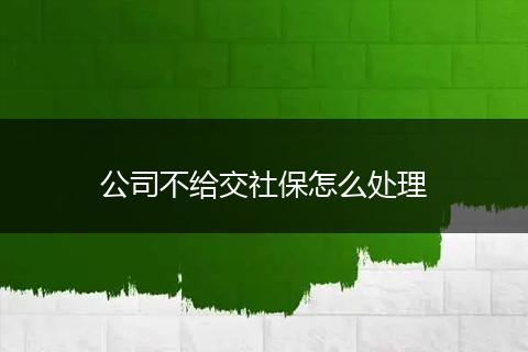 公司不给交社保怎么处理