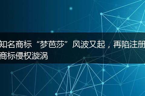 知名商标“梦芭莎”风波又起，再陷注册商标侵权漩涡