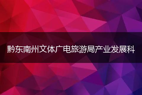 黔东南州文体广电旅游局产业发展科
