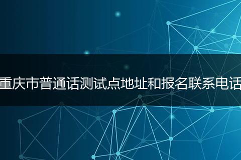 重庆市普通话测试点地址和报名联系电话