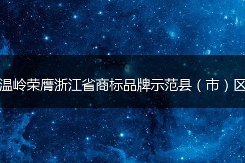 温岭荣膺浙江省商标品牌示范县(市)区