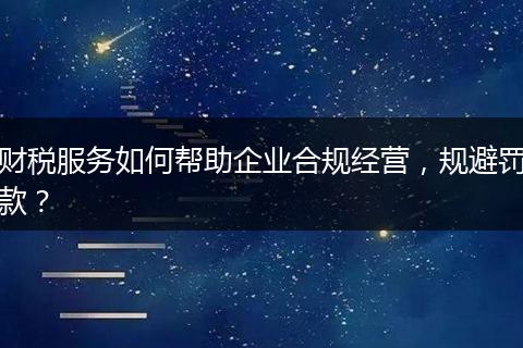 财税服务如何帮助企业合规经营，规避罚款？