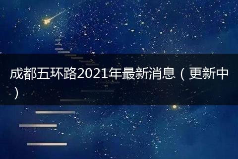 成都五环路2021年最新消息（更新中）