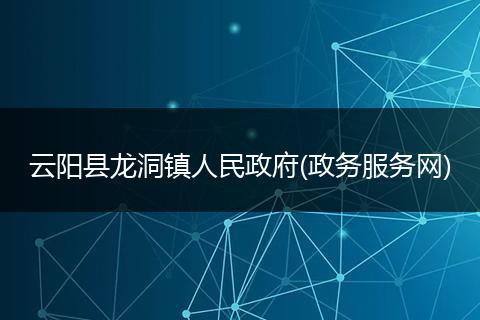 云阳县龙洞镇人民政府(政务服务网)