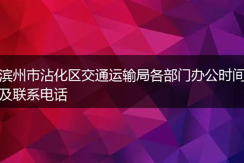 滨州市沾化区交通运输局各部门办公时间及联系电话