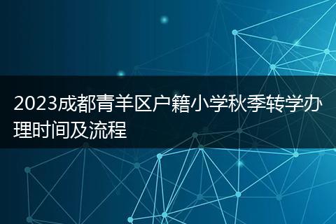 2023成都青羊区户籍小学秋季转学办理时间及流程