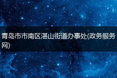 青岛市市南区湛山街道办事处(政务服务网)