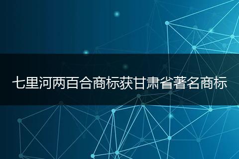 七里河两百合商标获甘肃省著名商标