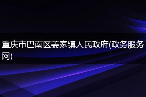 重庆市巴南区姜家镇人民政府(政务服务网)