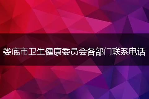 娄底市卫生健康委员会各部门联系电话