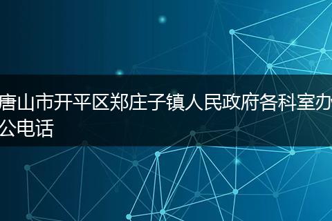 唐山市开平区郑庄子镇人民政府各科室办公电话