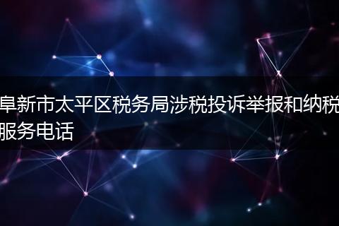 阜新市太平区税务局涉税投诉举报和纳税服务电话